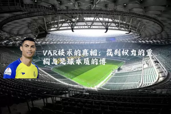 VAR技术的真相:裁判权力的重构与足球本质的博弈