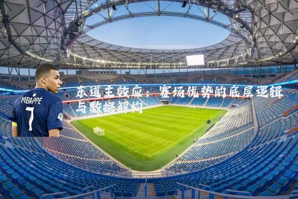 东道主效应:赛场优势的底层逻辑与数据解构