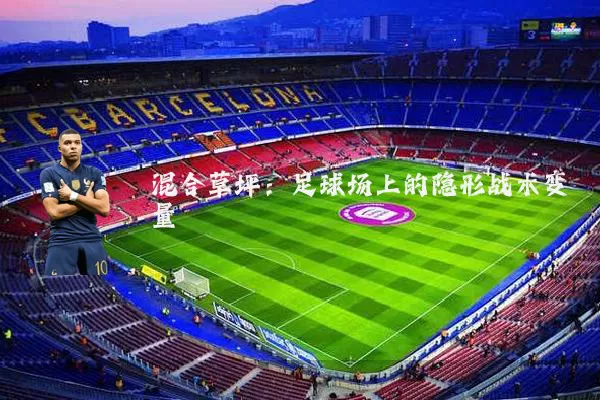 混合草坪:足球场上的隐形战术变量