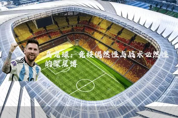 乌龙球:竞技偶然性与战术必然性的深层博弈